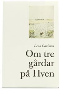 Om tre gårdar på Hven; Lena Carlsson; 2006