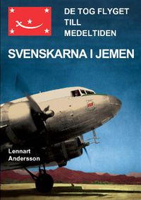 De tog flyget till medeltiden : svenskarna i Jemen; Lennart Andersson; 2008