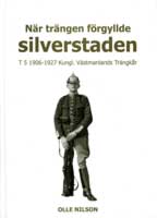 När trängen förgyllde silverstaden : T 5 1906-1927 Kungl. Västmanlands Trängkår; Olle Nilson; 2008