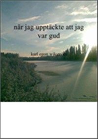 När jag upptäckte att jag var gud; Karl-Egon Wikström; 2008