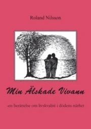 Min älskade Viviann : en berättelse om kampen för livskvalité i dödens närhet; Roland Nilsson; 2009