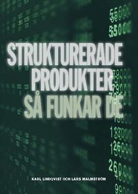 Strukturerade produkter : så funkar de; Karl Lindqvist, Lars Malmström; 2010