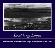 Livet längs Linjen : minnen och människoöden längs malmbanan 1930-1970; Karl Lindqvist, Lars Lundgren, Bo-Göran Windoff; 2010