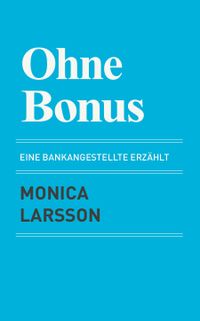 Ohne Bonus: eine bankangestellte erzählt; Monica Larsson; 2016