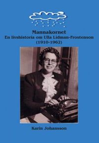 Mannakornet : en livshistoria om Ulla Lidman-Frostenson; Karin Johansson; 2011