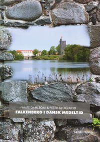 Falkenberg i dansk medeltid; Mats Dahlbom, Peter Skoglund; 2011