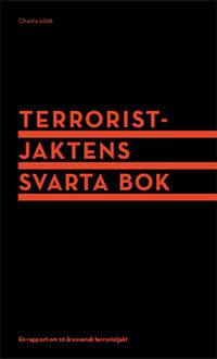 Terroristjaktens svarta bok : en rapport om 10 års svensk terroristjakt; Gösta Hultén, Lena Sonne, Thomas Olsson; 2011
