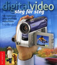 Digital video steg för steg : Lär nybörjare göra proffsiga videofilmer; Colin Barrett; 2005