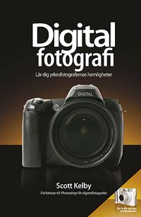 Digitalfotografi - Lär dig yrkesfotografernas hemligheter; Scott Kelby; 2007