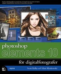 Photoshop Elements 10 för digitalfotografer; Scott Kelby, Matt Kloskowski; 2012
