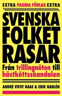 Svenska folket rasar : Från trillingnöten till hästköttsskandalen; André Vifot Haas, Erik Nahlén; 2018