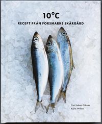 10°C : Recept från Forsmarks skärgård; Carl Johan Erikson, Karin Willén, Jesper Olsson; 2016