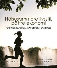 Hälsosammare livsstil, bättre ekonomi : för individ, organisation och samhälle; Gunnar Andersson, Anders Johrén; 2012