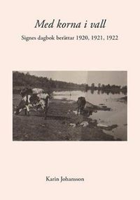 Med korna i vall : Signes dagbok berättar 1920, 1921, 1922; Karin Johansson; 2014