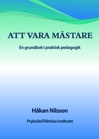 Att vara mästare : en grundbok i praktisk pedagogik; Håkan Nilsson; 2013