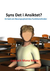 Syns det i ansiktet : en bok om neuropsykiatriska funktionshinder; Mona Melin, Lars Melin; 2014
