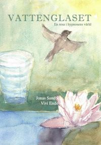 Vattenglaset : en resa i hypnosens värld; Jonas Sandberg, Vivi Endo; 2014