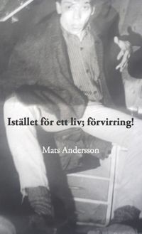Istället för ett liv förvirring!; Mats Andersson; 2014