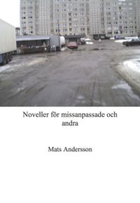 Noveller för missanpassade och andra; Mats Andersson; 2014