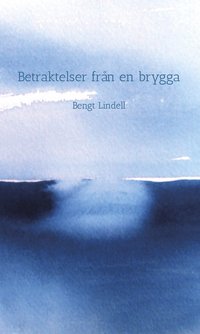 Betraktelser från en brygga; Bengt Lindell; 2015
