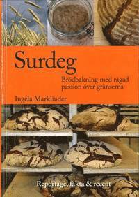Surdeg : brödbakning med rågad passion över gränserna; Ingela Marklinder; 2015