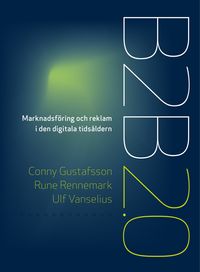 B2B 2.0 : marknadsföring och reklam i den digitala tidsåldern; Conny Gustafsson, Rune Rennemark, Ulf Vanselius; 2016