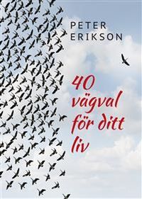 40 vägval för ditt liv; Peter Erikson; 2016