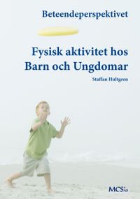 Fysisk aktivitet hos barn och ungdomar : beteendeperspektivet.; Staffan Hultgren; 2018