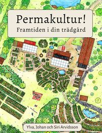 Permakultur! : framtiden i din trädgård; Ylva Arvidsson, Johan Arvidsson; 2017