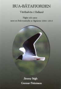 Bua Båtafjorden : Väröhalvön i Halland - fåglar och natur samt en frekvensstudie av fågelarter 2004-2015, en sammanställning av samtliga inom området rapporterade arter; Jimmy Stigh; 2018