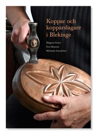 Koppar och kopparslagare i Blekinge; Magnus Green, Eva Hansson, Michaela Ivarsdotter; 2018