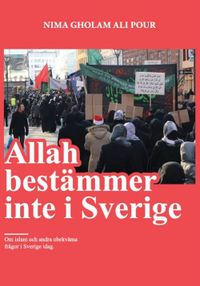 Allah bestämmer inte i Sverige : om islam och andra obekväma frågor i Sverige idag; Nima Gholam Ali Pour; 2017