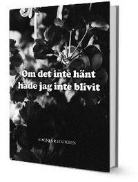 Om det inte hänt hade jag inte blivit; Magnus R Lindgren; 2017