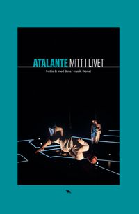 Atalante : mitt i livet : trettio år med dans, musik, konst; Eva Ingemarsson, Niklas Rydén, Henrik Strömberg; 2020