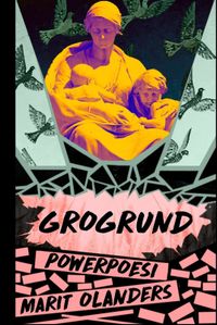 Grogrund : powerpoesi; Marit Olanders; 2018