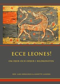 Ecce Leones! : om djur och odjur i bildkonsten; Lars Berggren, Annette Landen; 2020