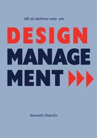 Allt du behöver veta om design management; Kenneth Österlin; 2018