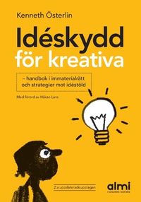 Idéskydd för kreativa : handbok i immaterialrätt och strategier mot idéstöld; Kenneth Österlin; 2019
