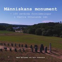 Människans monument : 100 sevärda fornlämningar i Västra Götalands län; Mats Hellgren, Leif Johansson; 2018