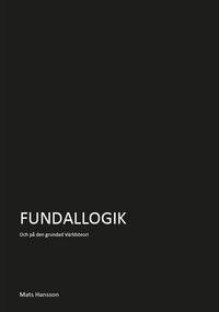 Fundallogik : och på den grundad: e-teori; Mats Hansson; 2019