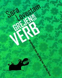 Grejen med verb : grammatik som du aldrig har sett den förut; Sara Lövestam; 2014
