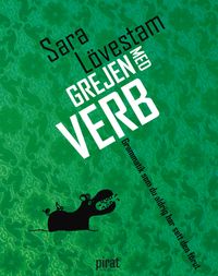 Grejen med verb : grammatik som du aldrig har sett den förut; Sara Lövestam; 2014