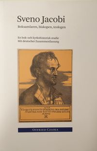 Sveno Jacobi : boksamlaren, biskopen, teologen : en bok- och kyrkohistorisk studie; Otfried Czaika; 2013