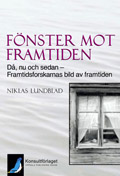 Fönster mot framtiden - Då, nu och sedan – framtidsforskarnas bild av framtiden; Niklas Lundblad; 2009