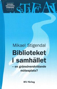 Biblioteket i samhället : en gränsöverskridande mötesplats?; Mikael Stigendal; 2008