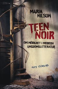 Teen noir : om mörkret i modern ungdomslitteratur; Maria Nilson; 2013
