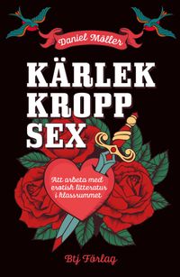 Kärlek, kropp, sex : att arbeta med erotisk litteratur i klassrummet; Daniel Möller; 2014