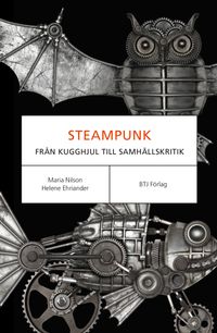 Steampunk : från kugghjul till samhällskritik; Maria Nilson, Helene Ehriander; 2019