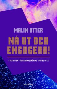Nå ut och engagera! : strategier för marknadsföring av bibliotek; Malin Utter; 2023