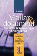 Mallar & dokument: praktisk skrivhandbok för företag : [personal, köp & försäljning, avtal, marknadsföring, möten & protokoll mm]; Pål Carlsson; 2005